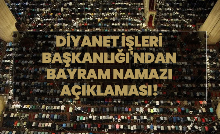 Diyanet İşleri Başkanlığı'ndan bayram namazı açıklaması!