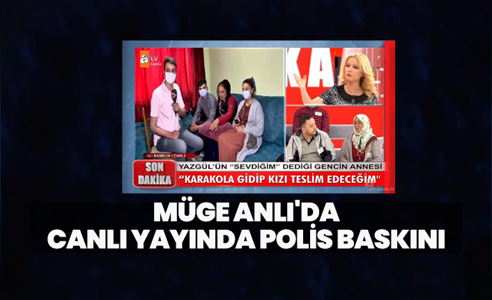 Müge Anlı'da canlı yayında polis baskını