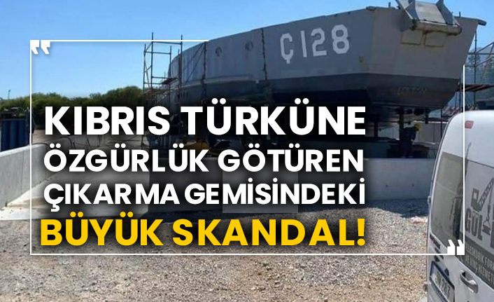 Kıbrıs Türküne özgürlük götüren çıkarma gemisindeki büyük skandal!