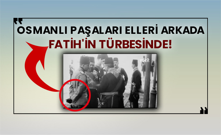 Osmanlı paşaları elleri arkada Fatih'in türbesinde!