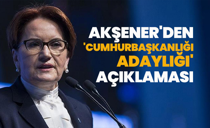 Akşener'den 'Cumhurbaşkanlığı adaylığı' açıklaması