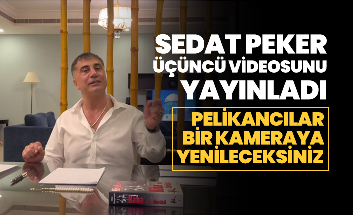 Sedat Peker üçüncü videosunu yayınladı "Pelikancılar Bir Kameraya Yenileceksiniz"
