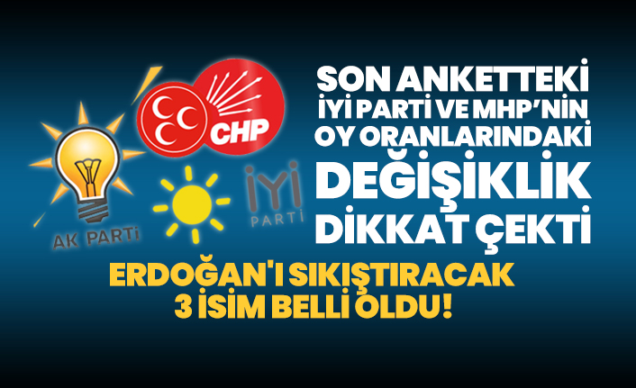 Son anketteki İYİ Parti ve MHP’nin oy oranlarındaki değişiklik dikkat çekti "Erdoğan'ı sıkıştıracak  3 isim belli oldu!"