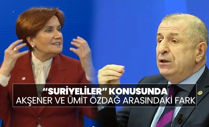 Suriyeliler konusunda Akşener ve Ümit Özdağ arasındaki fark