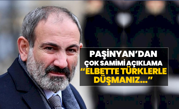 Paşinyan’dan çok samimi açıklama “Elbette Türklerle düşmanız...”