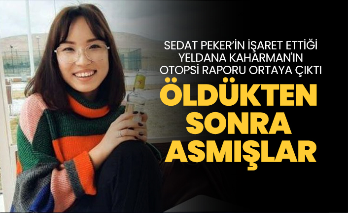 Sedat Peker’in işaret ettiği Yeldana Kaharman'ın Otopsi Raporu Ortaya Çıktı "Öldükten  Sonra  Asmışlar"
