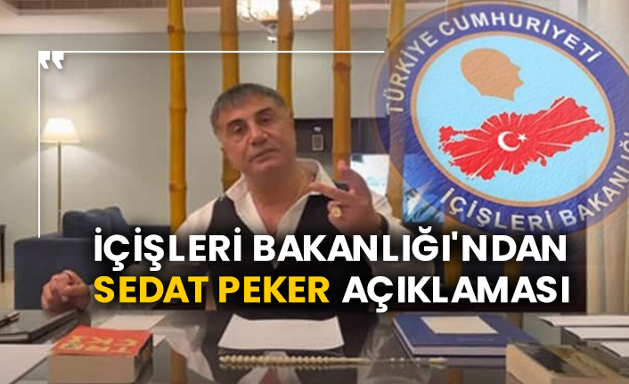 İçişleri Bakanlığı'ndan Sedat Peker açıklaması