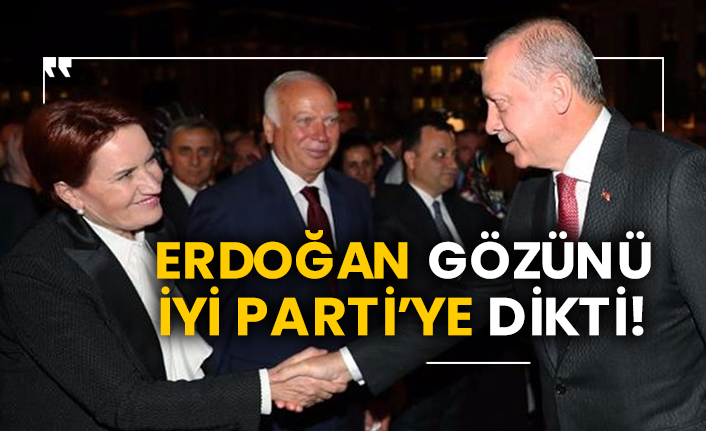 Erdoğan gözünü İYİ Parti’ye dikti!