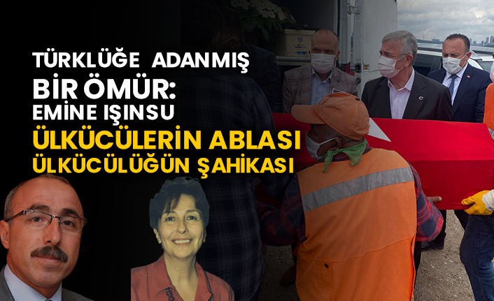 Türklüğe adanmış bir ömür: Emine Işınsu! Ülkücülerin ablası, ülkücülüğün şahikası