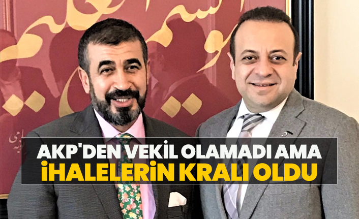 AKP'den vekil olamadı ama, ihalelerin kralı oldu