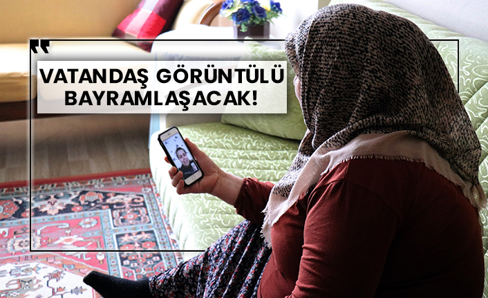 Vatandaş görüntülü bayramlaşacak!