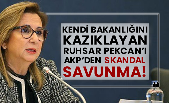 Kendi bakanlığını kazıklayan Ruhsar Pekcan’ı AKP’den skandal savunma!