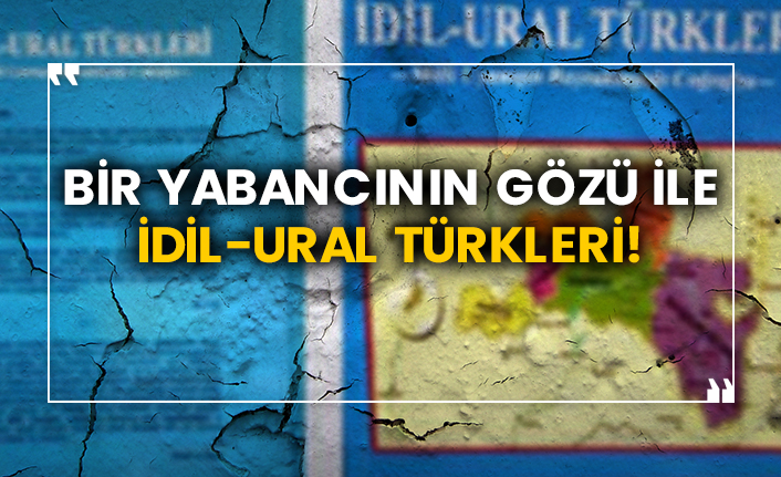 Bir yabancının gözü ile İdil-Ural Türkleri!