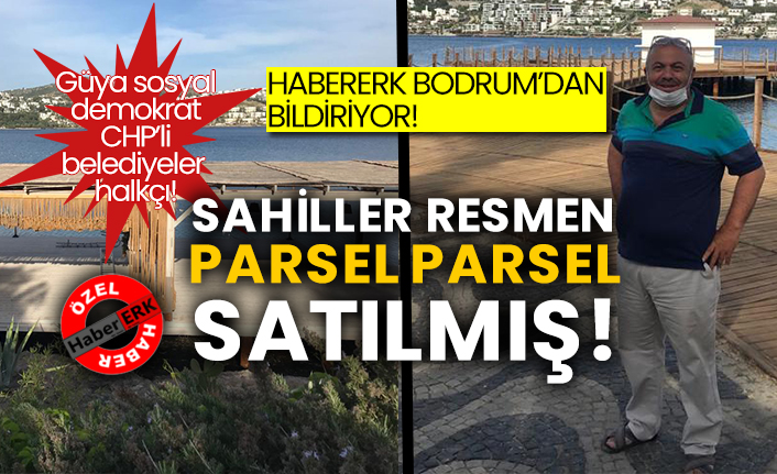 Habererk Bodrum’dan bildiriyor! Güya sosyal demokrat CHP’li belediyeler halkçı! Sahiller resmen parsel parsel satılmış!