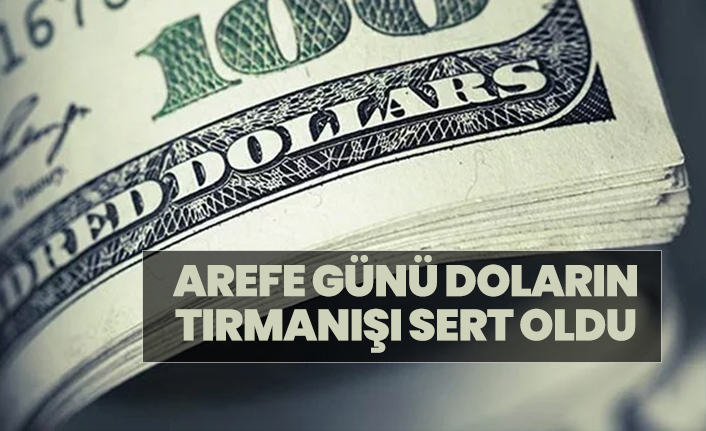Arefe günü doların tırmanışı sert oldu