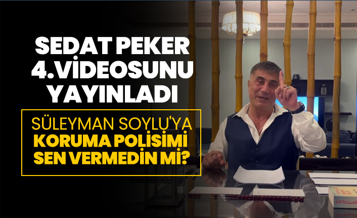 Sedat Peker  4.videosunu  yayınladı "Süleyman Soylu'ya Koruma polisimi  sen vermedin mi?"