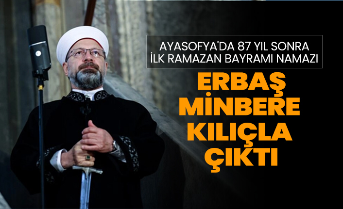 Ayasofya'da 87 yıl sonra ilk Ramazan Bayramı namazı "Erbaş minbere kılıçla çıktı"