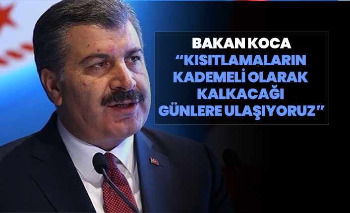 Sağlık Bakanı Fahrettin Koca “Kısıtlamaların kademeli olarak  kalkacağı  günlere ulaşıyoruz”