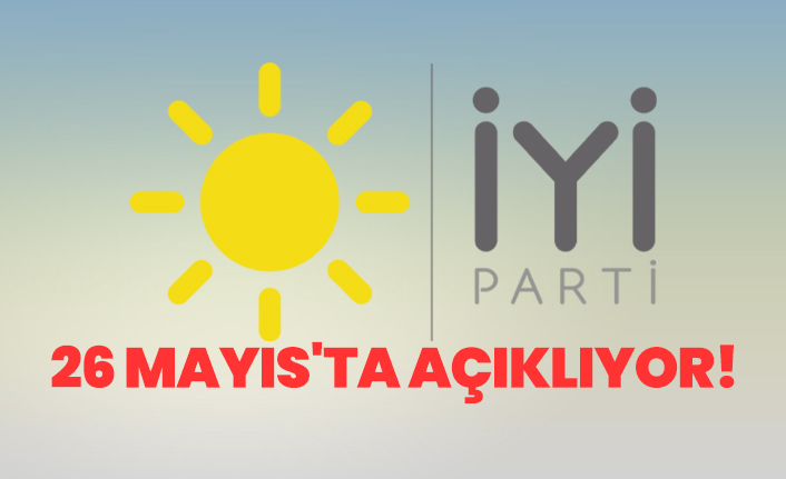 İYİ Parti 26 Mayıs'ta açıklıyor!