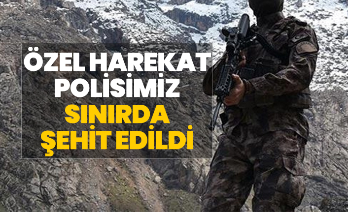 Özel Harekat Polisimiz sınırda şehit edildi