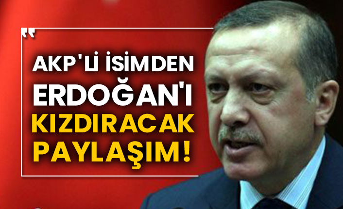 AKP'li isimden Erdoğan'ı kızdıracak paylaşım!