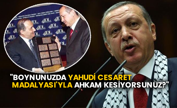 Erdoğan'a: "Boynunuzda Yahudi Cesaret Madalyası'yla ahkam kesiyorsunuz?"
