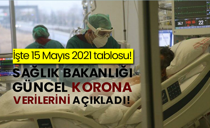 İşte 15 Mayıs 2021 tablosu! Sağlık Bakanlığı güncel korona verilerini açıkladı!