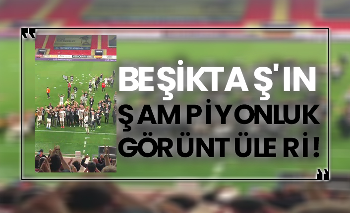 Beşiktaş'ın şampiyonluk görüntüleri!