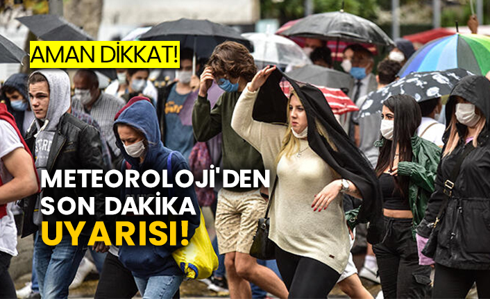 Aman dikkat! Meteoroloji'den son dakika uyarısı!