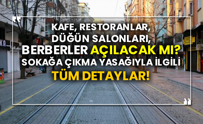Kafe, restoranlar, düğün salonları, berberler açılacak mı?  Sokağa çıkma yasağıyla ilgili tüm detaylar!