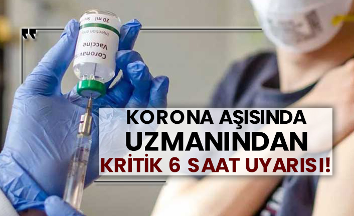 Korona aşısında uzmanından kritik 6 saat uyarısı!