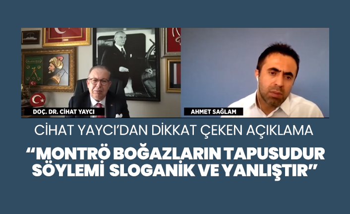 Cihat Yaycı’dan dikkat çeken açıklama “Montrö Boğazların tapusudur" söylemi  sloganik ve yanlıştır”