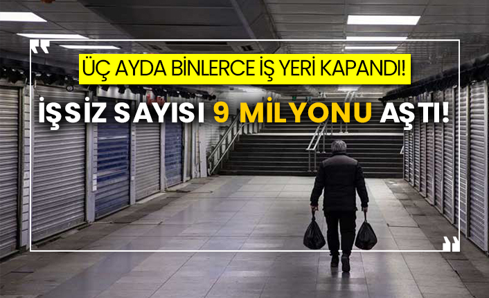Üç ayda binlerce iş yeri kapandı! İşsiz sayısı 9 milyonu aştı!