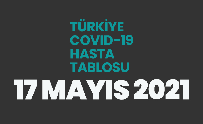 17 Mayıs 2021 koronavirüs vaka tablosu açıklandı