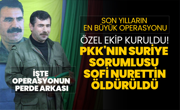 Son yılların en büyük operasyonu! PKK'nın Suriye sorumlusu Sofi Nurettin öldürüldü