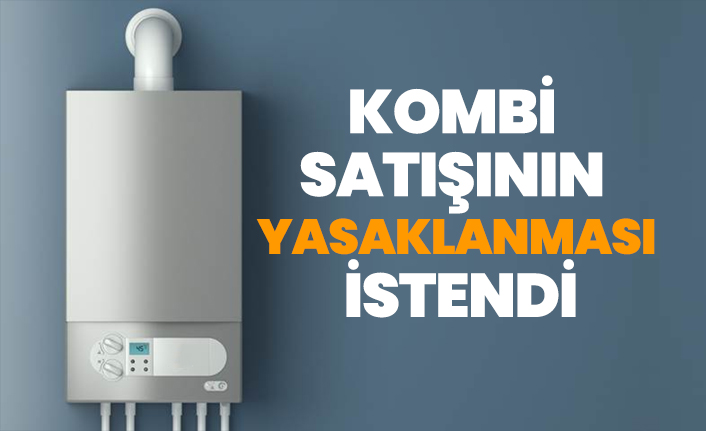 Kombi satışının yasaklanması istendi