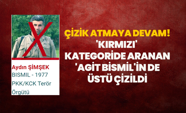 Çizik atmaya devam! 'Kırmızı'  kategoride aranan  'Agit Bismil'in de  üstü çizildi