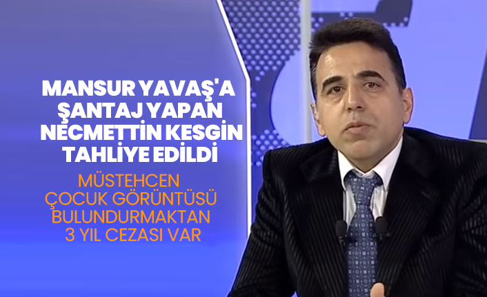 Mansur Yavaş'a  şantaj yapan  Necmettin Kesgin Tahliye edildi
