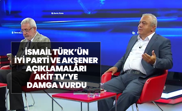 İsmail Türk’ün İYİ Parti ve Akşener  açıklamaları  Akit TV’ye  damga vurdu