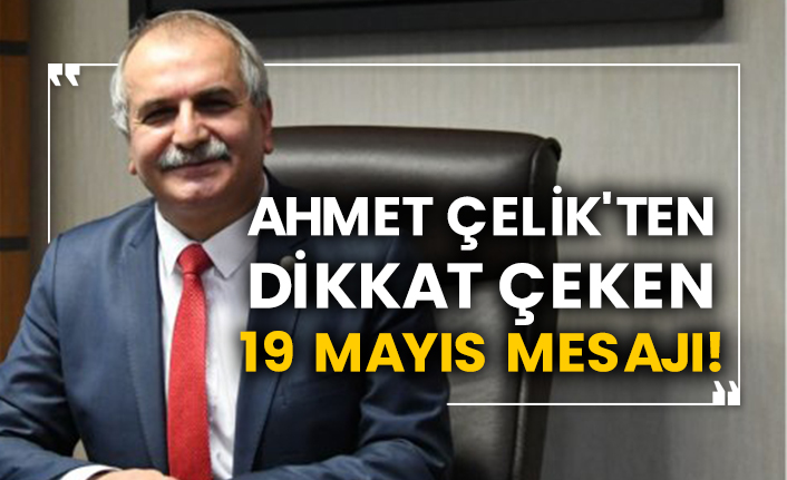 Ahmet Çelik'ten dikkat çeken 19 Mayıs mesajı!
