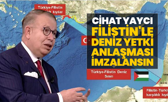 Cihat Yaycı Filistin'le deniz yetki anlaşması imzalansın