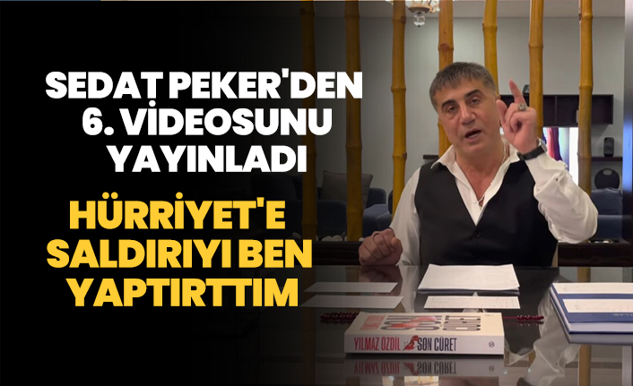 Sedat Peker'den  6. videosunu yayınladı "Hürriyet'e saldırıyı ben yaptırttım"