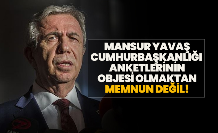 Mansur Yavaş, Cumhurbaşkanlığı anketlerinin objesi olmaktan memnun değil!