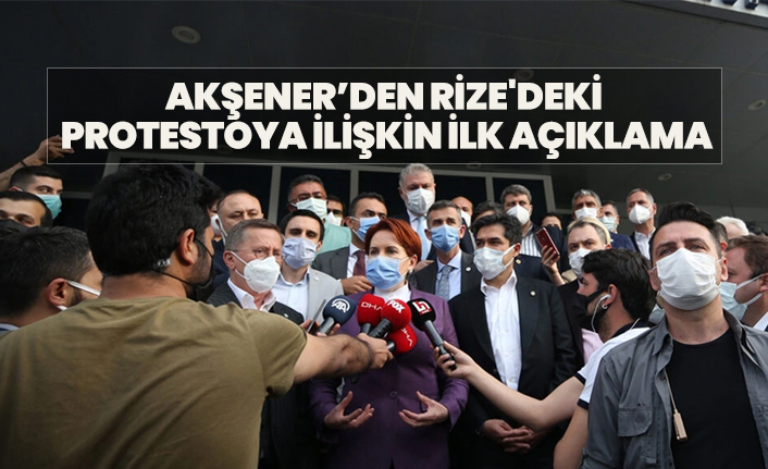 Akşener’den Rize'deki  protestoya ilişkin ilk açıklama