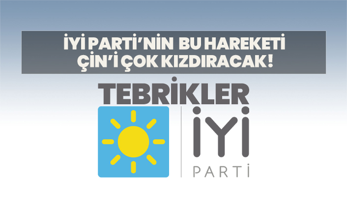 İYİ Parti’nin bu hareketi Çin’i çok kızdıracak! Tebrikler İYİ Parti