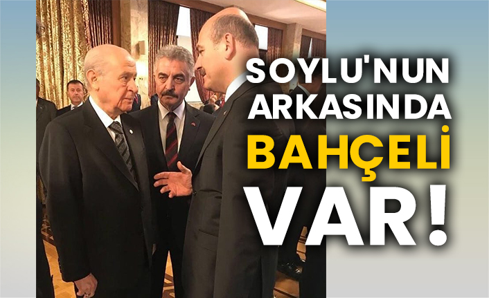 Soylu'nun arkasında Devlet Bahçeli var!