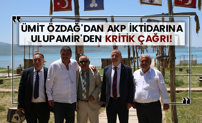 Ümit Özdağ'dan AKP iktidarına Ulupamir'den kritik çağrı!