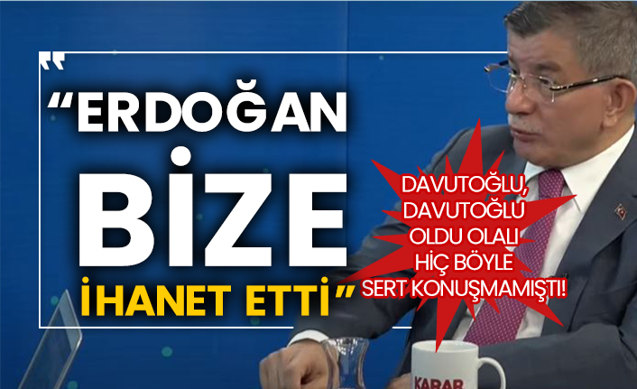 Davutoğlu, Davutoğlu oldu olalı hiç böyle sert konuşmamıştı!  “Erdoğan bize ihanet etti”
