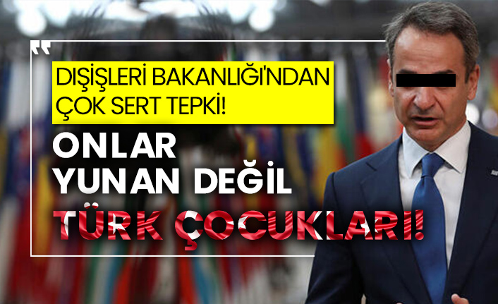 Dışişleri Bakanlığı'ndan çok sert tepki!  Onlar Yunan değil Türk çocukları!