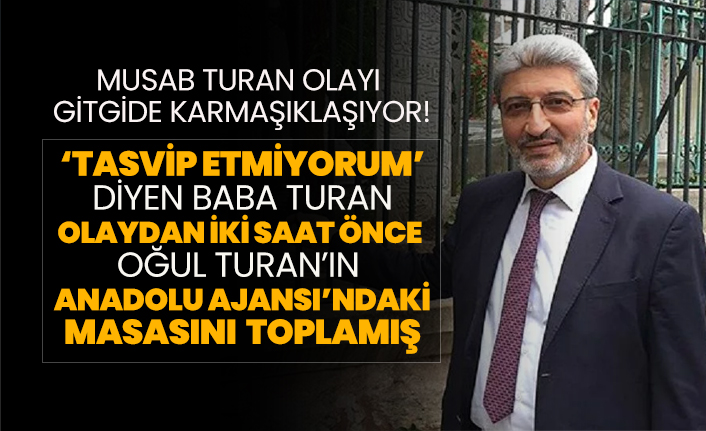 ‘Tasvip etmiyorum’ diyen baba Ali Seydi Turan programdan iki saat önce oğul Musab Turan’ın Anadolu Ajansı’ndaki masasını toplamış